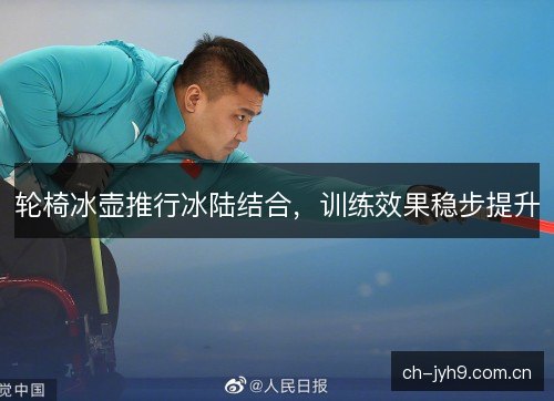 轮椅冰壶推行冰陆结合，训练效果稳步提升